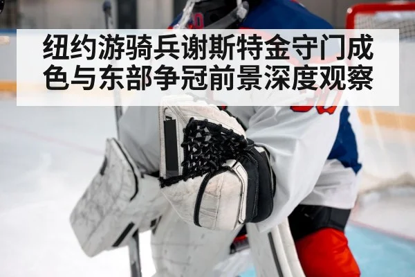 纽约游骑兵谢斯特金守门成色与东部争冠前景深度观察 | kaiyun