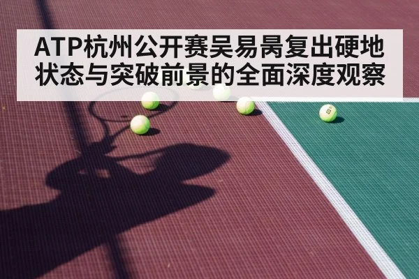 ATP杭州公开赛吴易昺复出硬地状态与突破前景的全面深度观察（kaiyun）